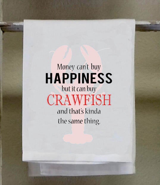 Kitchen Towel,Dish Towel, white decorative "Money can't buy Happiness but it can buy Crawfish and that's kinda the same thing"